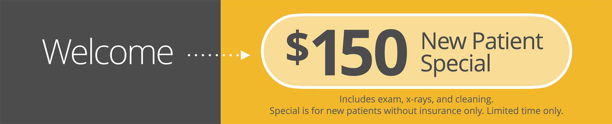 $150 new patient special includes exam, x-rays, and cleaning